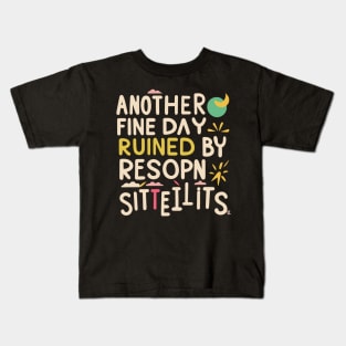 Another Fine Day Ruined by Responsibility Kids T-Shirt